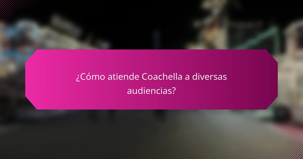 ¿Cómo atiende Coachella a diversas audiencias?
