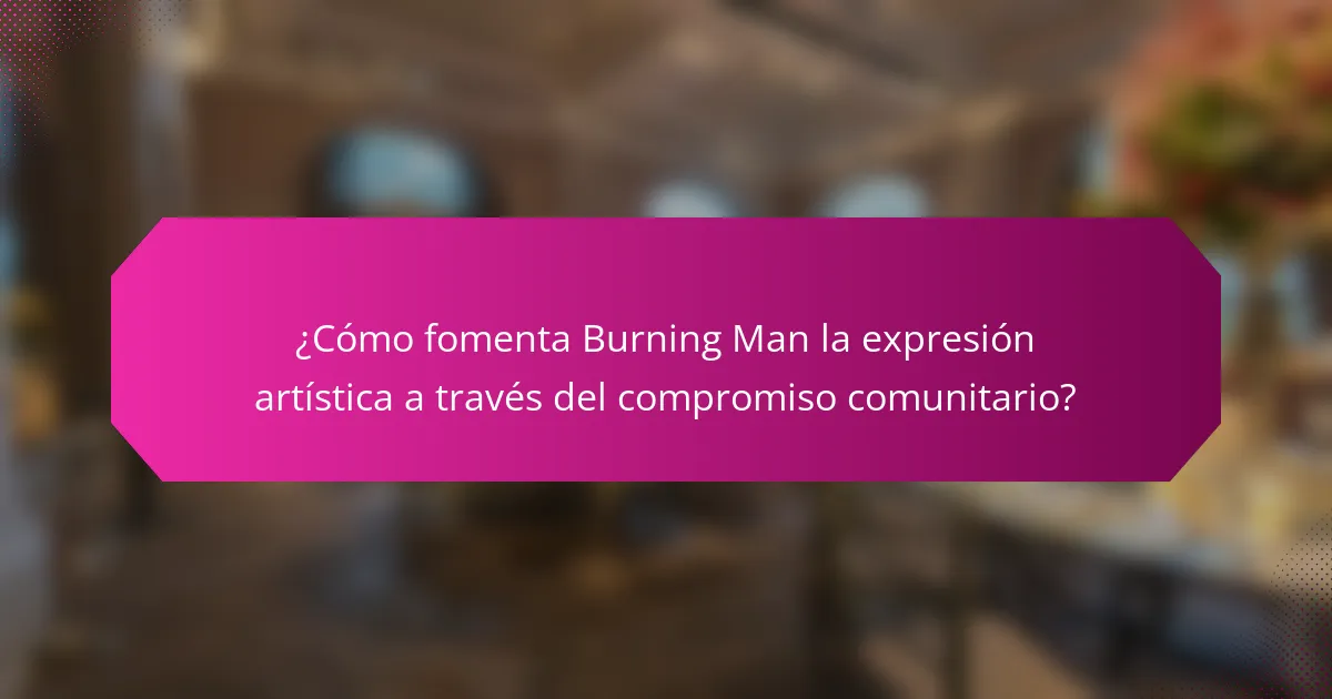 ¿Cómo fomenta Burning Man la expresión artística a través del compromiso comunitario?