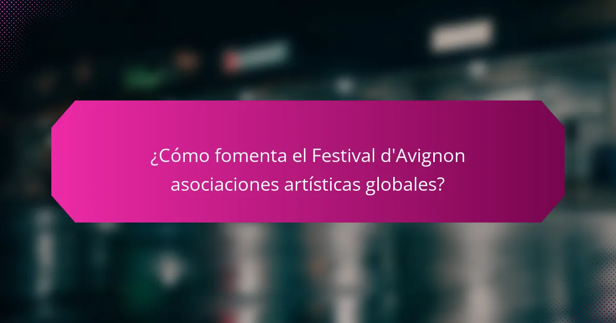 ¿Cómo fomenta el Festival d'Avignon asociaciones artísticas globales?