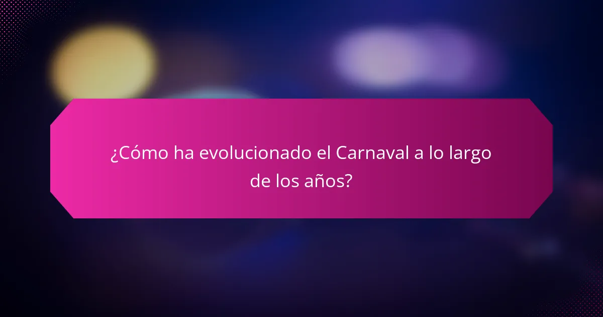 ¿Cómo ha evolucionado el Carnaval a lo largo de los años?