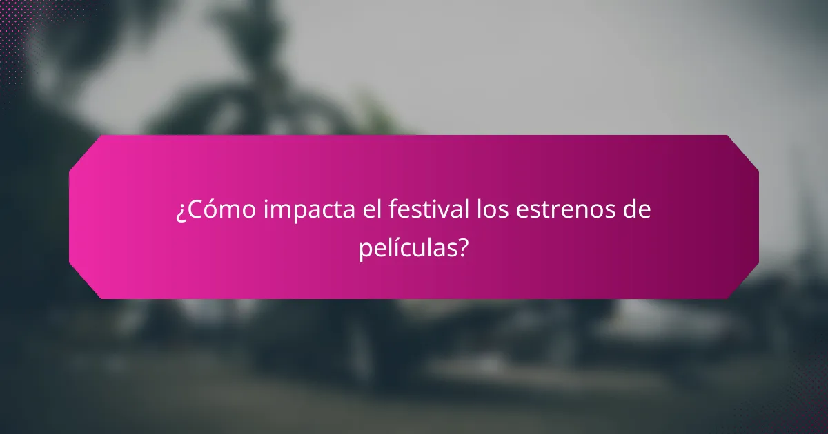 ¿Cómo impacta el festival los estrenos de películas?