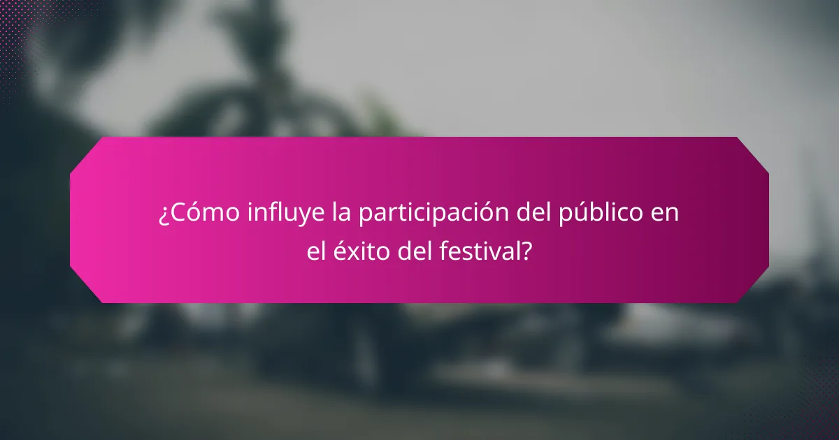 ¿Cómo influye la participación del público en el éxito del festival?
