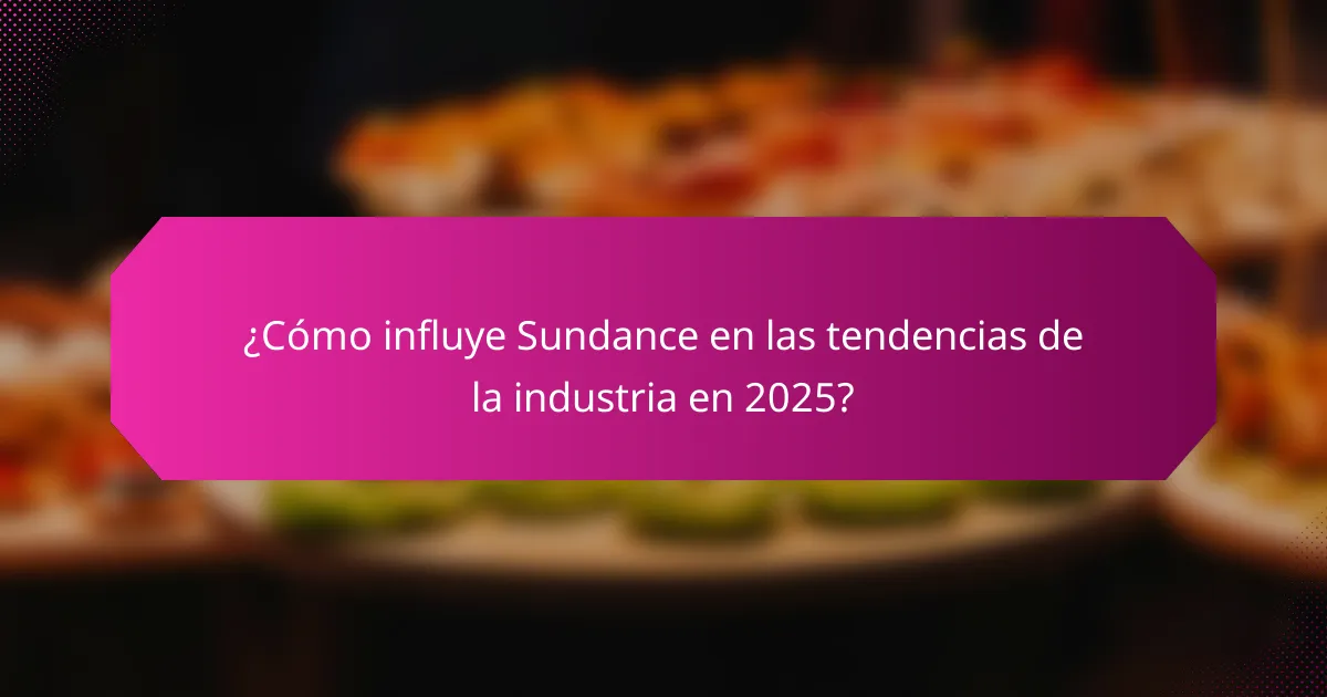 ¿Cómo influye Sundance en las tendencias de la industria en 2025?