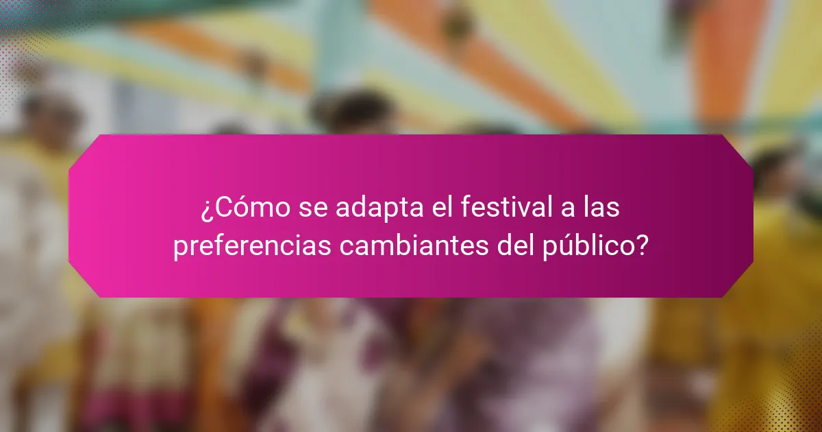 ¿Cómo se adapta el festival a las preferencias cambiantes del público?