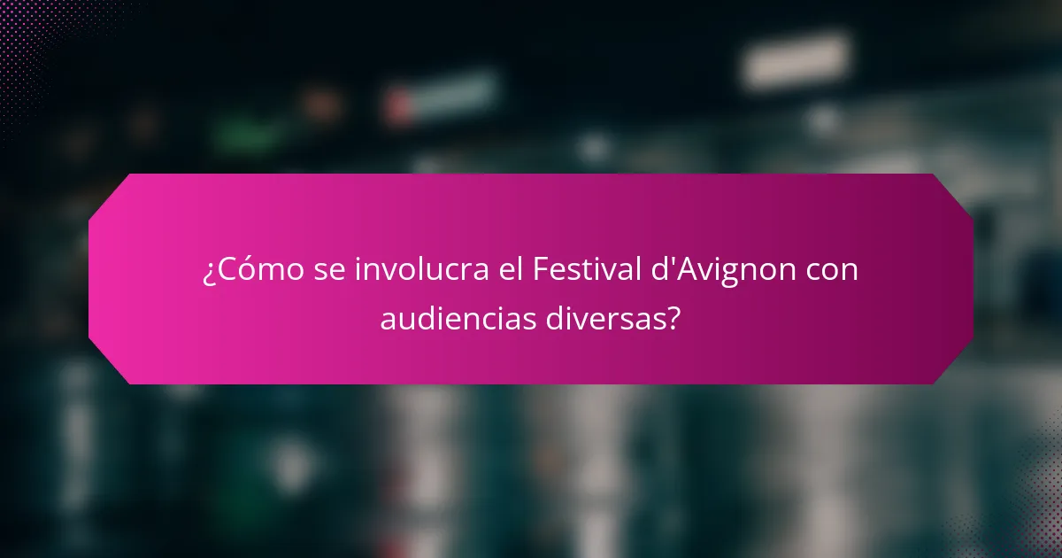 ¿Cómo se involucra el Festival d'Avignon con audiencias diversas?
