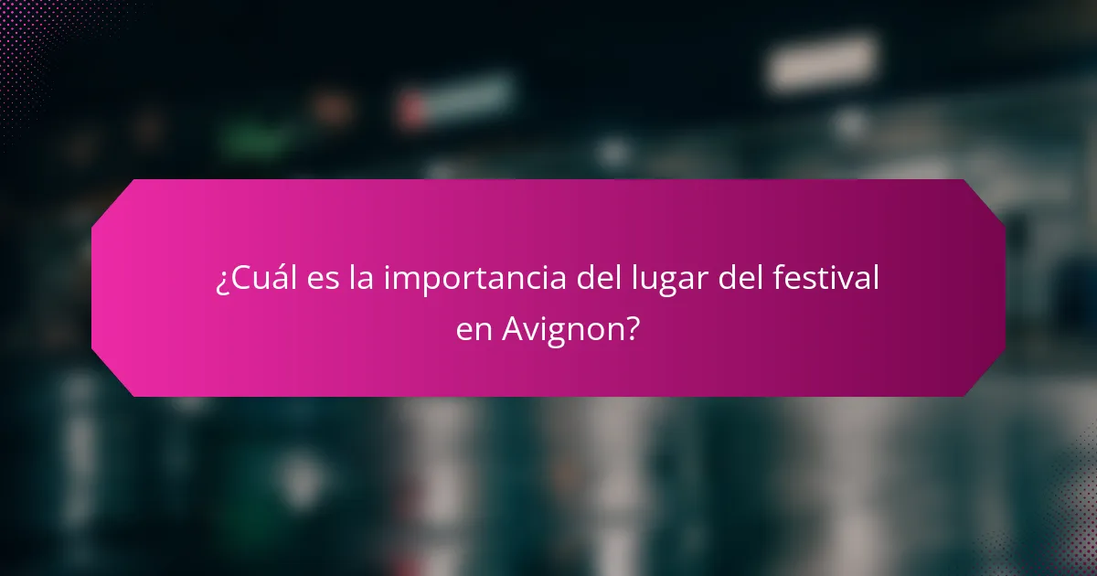 ¿Cuál es la importancia del lugar del festival en Avignon?