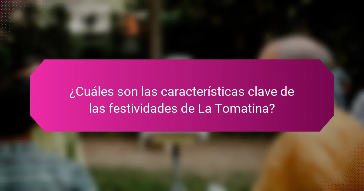 ¿Cuáles son las características clave de las festividades de La Tomatina?