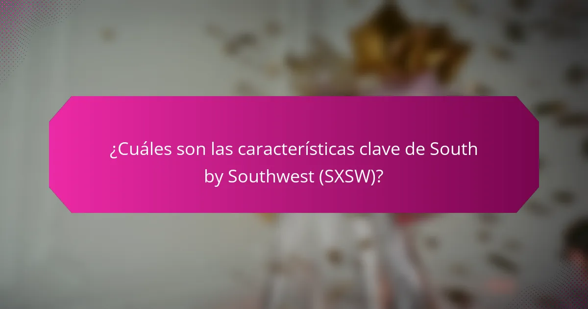 ¿Cuáles son las características clave de South by Southwest (SXSW)?
