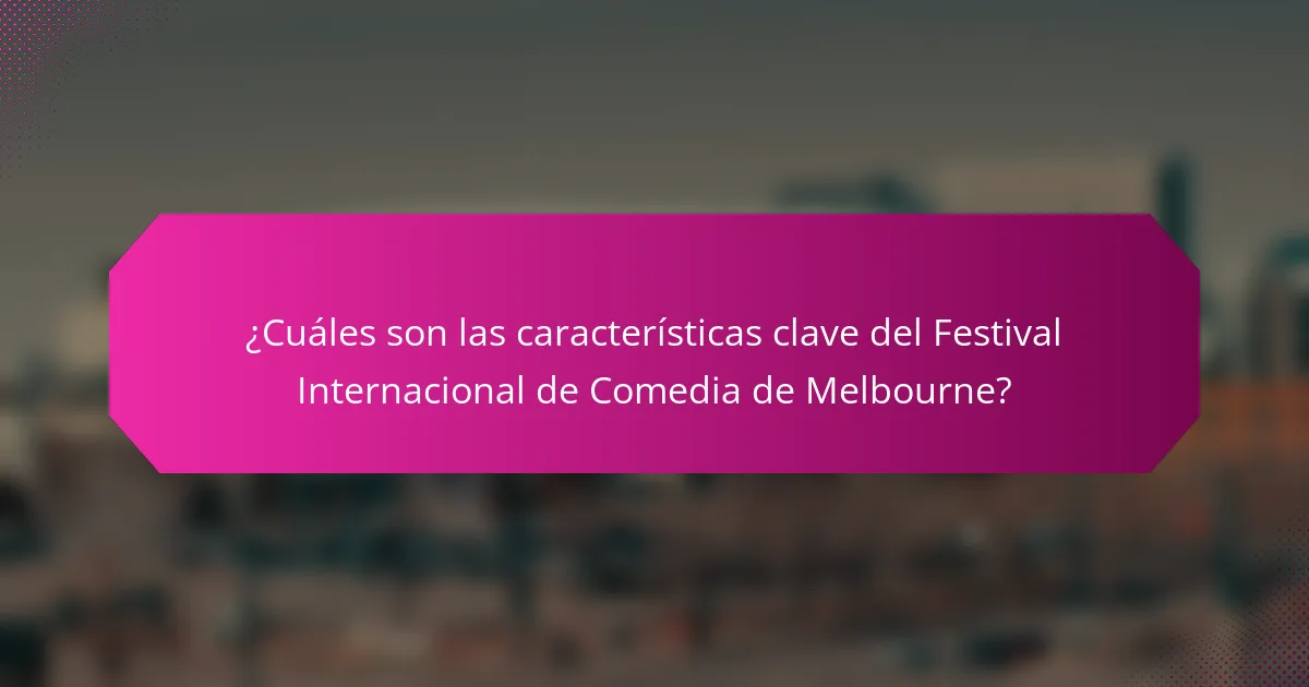 ¿Cuáles son las características clave del Festival Internacional de Comedia de Melbourne?