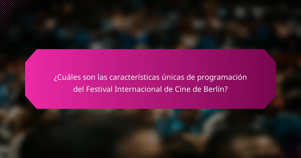 ¿Cuáles son las características únicas de programación del Festival Internacional de Cine de Berlín?