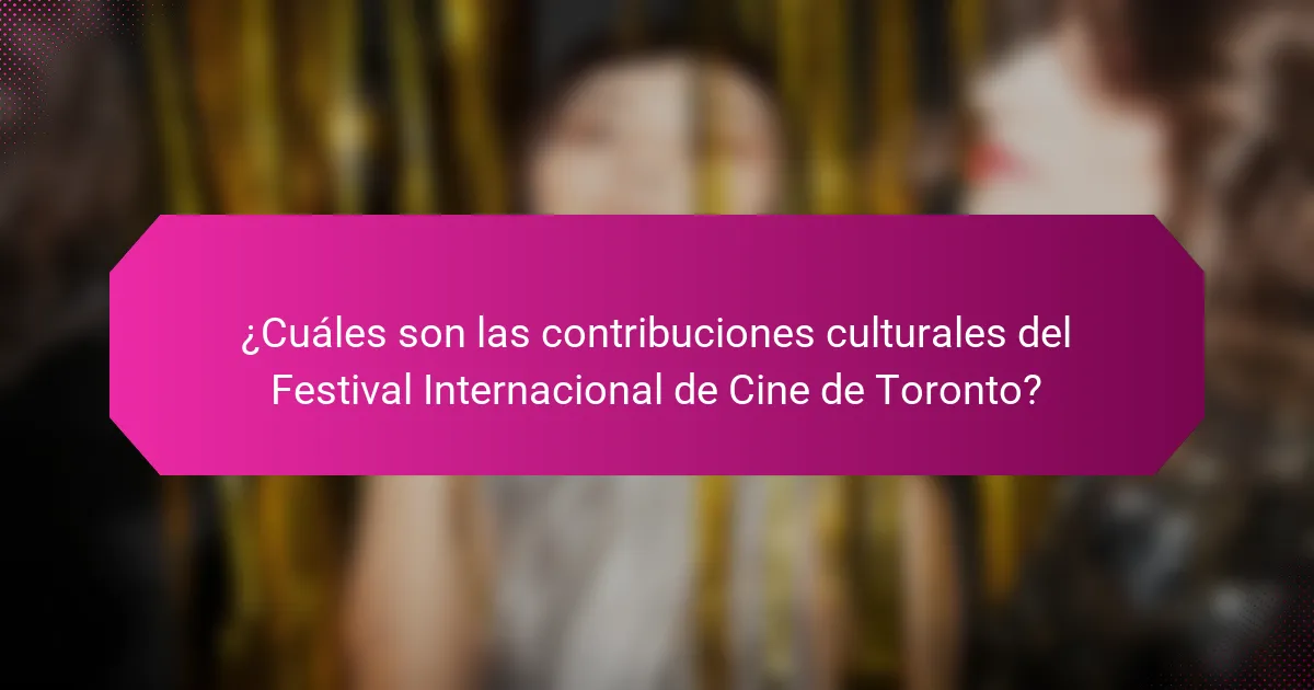 ¿Cuáles son las contribuciones culturales del Festival Internacional de Cine de Toronto?