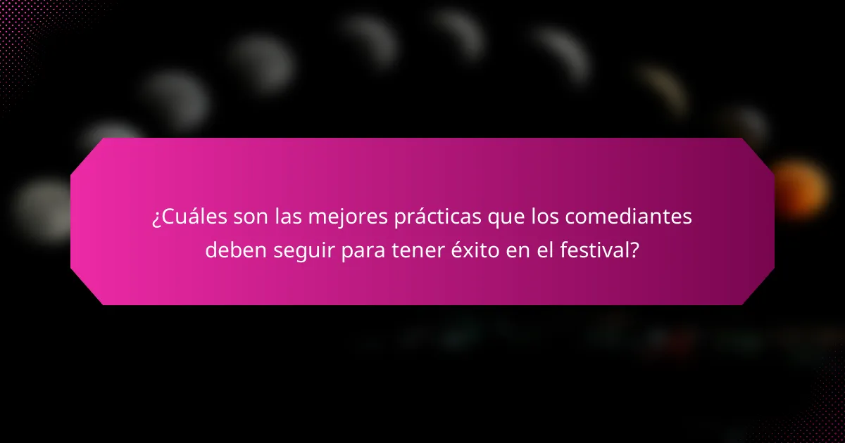 ¿Cuáles son las mejores prácticas que los comediantes deben seguir para tener éxito en el festival?