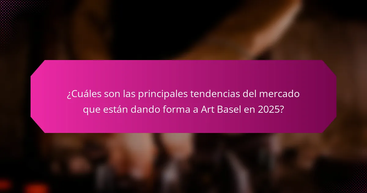 ¿Cuáles son las principales tendencias del mercado que están dando forma a Art Basel en 2025?