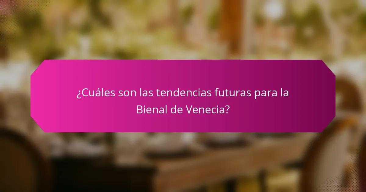 ¿Cuáles son las tendencias futuras para la Bienal de Venecia?