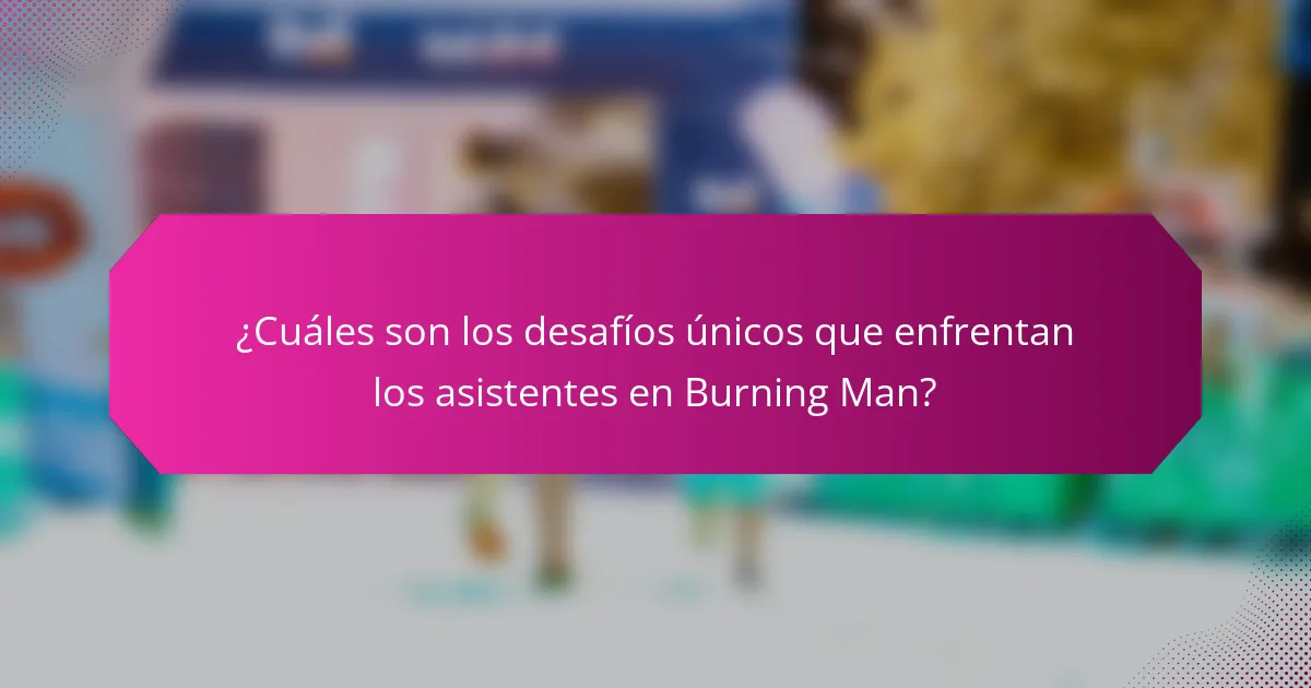¿Cuáles son los desafíos únicos que enfrentan los asistentes en Burning Man?