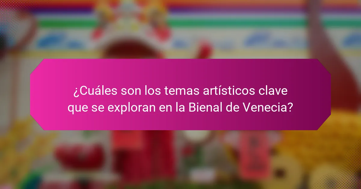 ¿Cuáles son los temas artísticos clave que se exploran en la Bienal de Venecia?