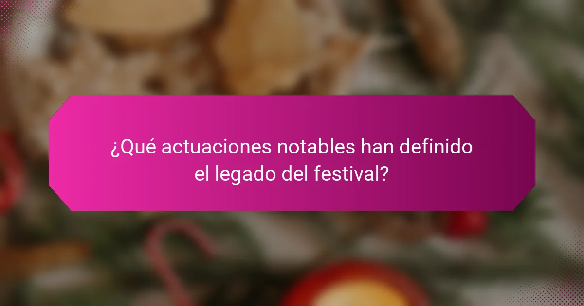 ¿Qué actuaciones notables han definido el legado del festival?