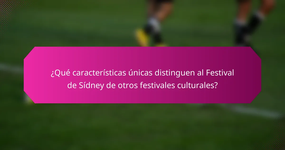 ¿Qué características únicas distinguen al Festival de Sídney de otros festivales culturales?