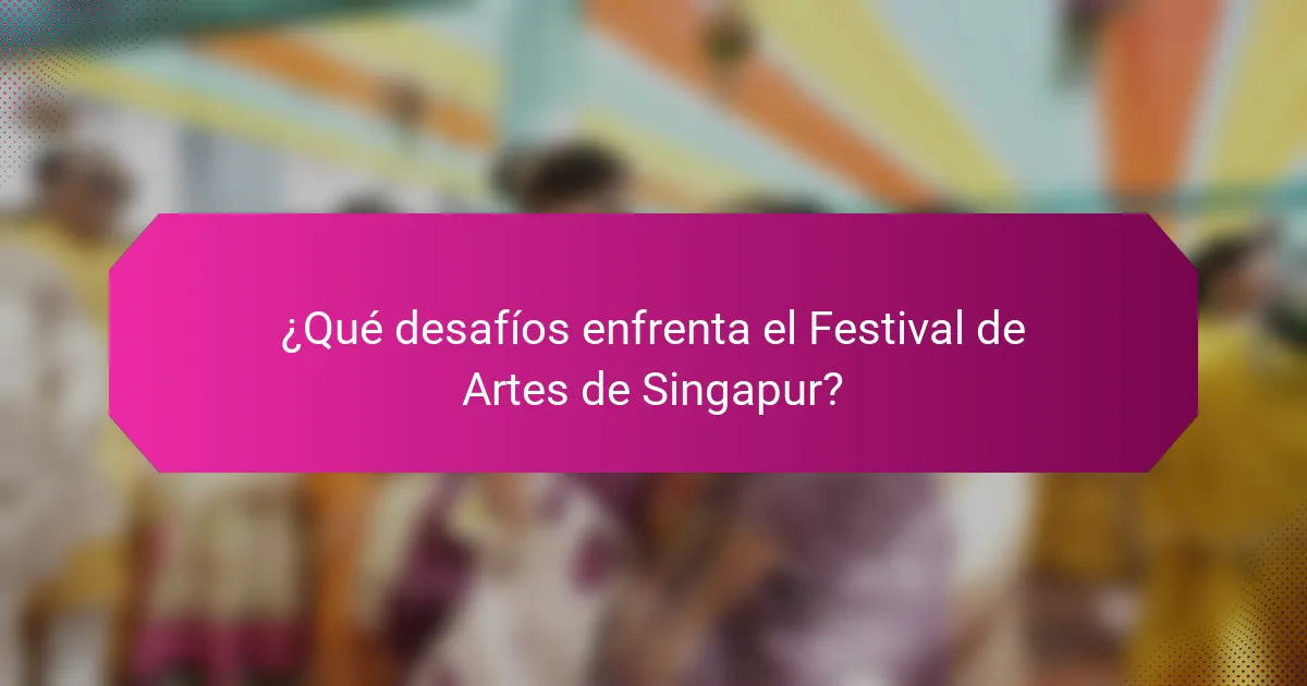¿Qué desafíos enfrenta el Festival de Artes de Singapur?