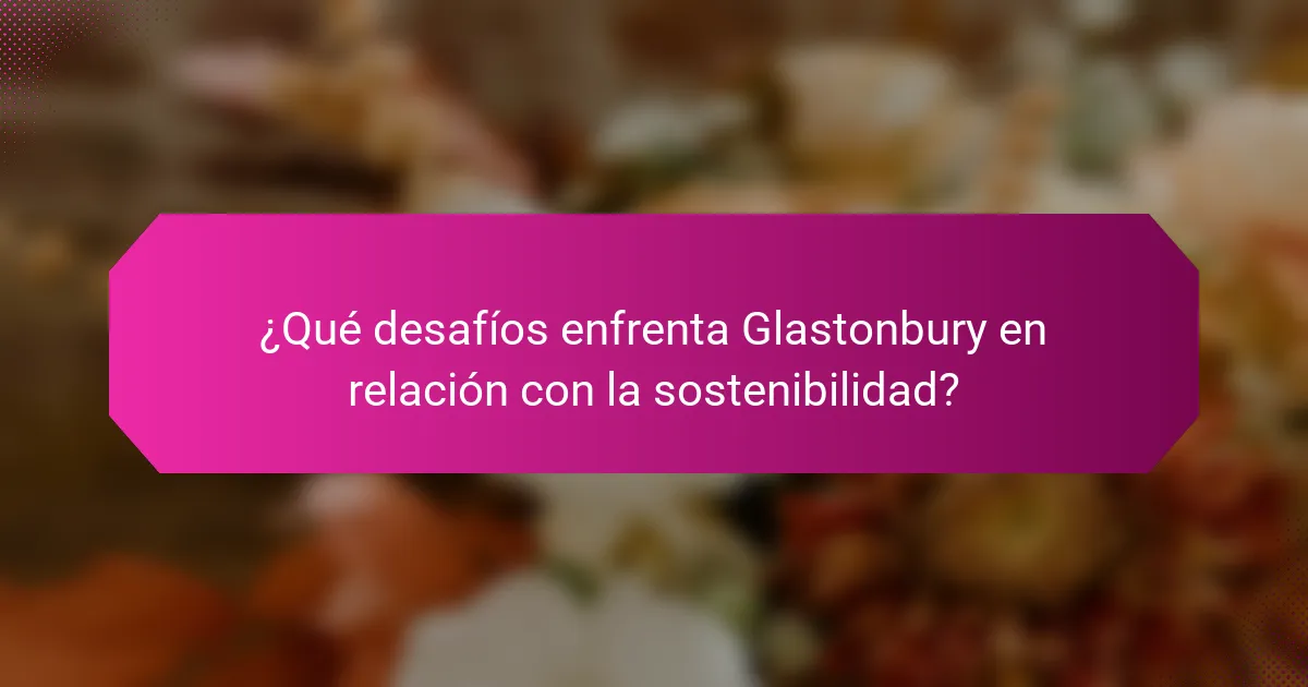 ¿Qué desafíos enfrenta Glastonbury en relación con la sostenibilidad?