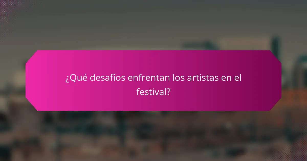 ¿Qué desafíos enfrentan los artistas en el festival?
