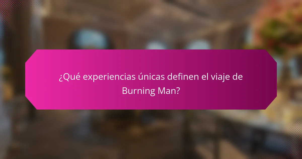 ¿Qué experiencias únicas definen el viaje de Burning Man?