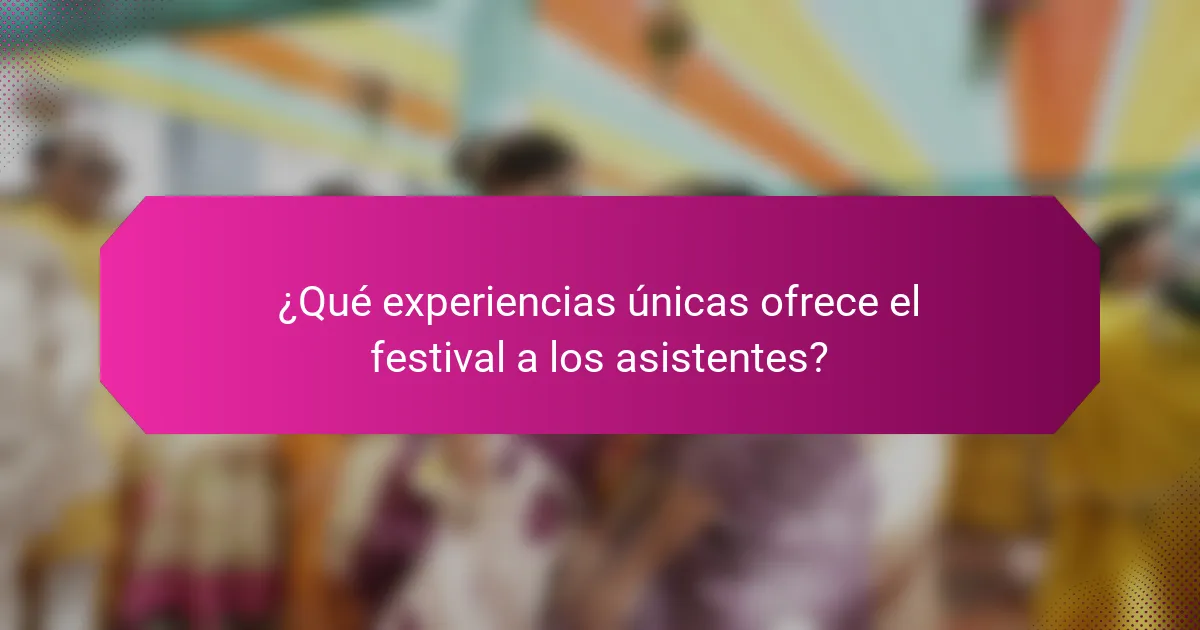 ¿Qué experiencias únicas ofrece el festival a los asistentes?
