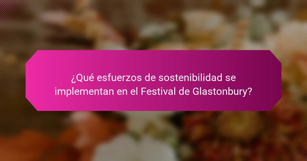 ¿Qué esfuerzos de sostenibilidad se implementan en el Festival de Glastonbury?