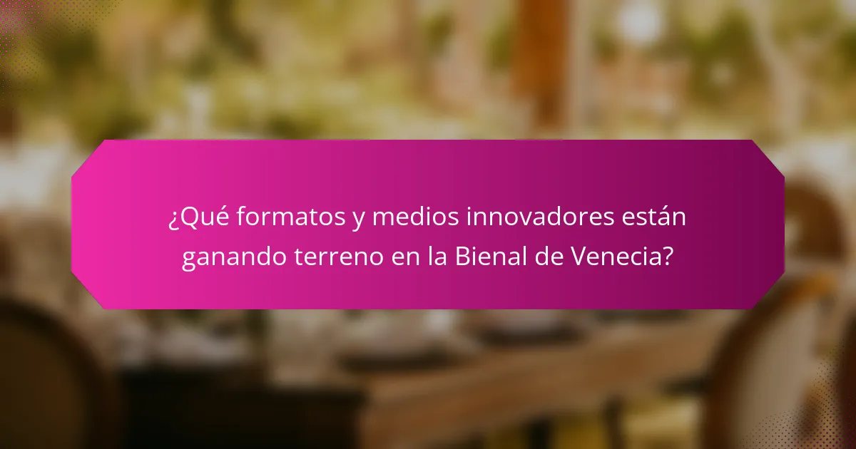 ¿Qué formatos y medios innovadores están ganando terreno en la Bienal de Venecia?
