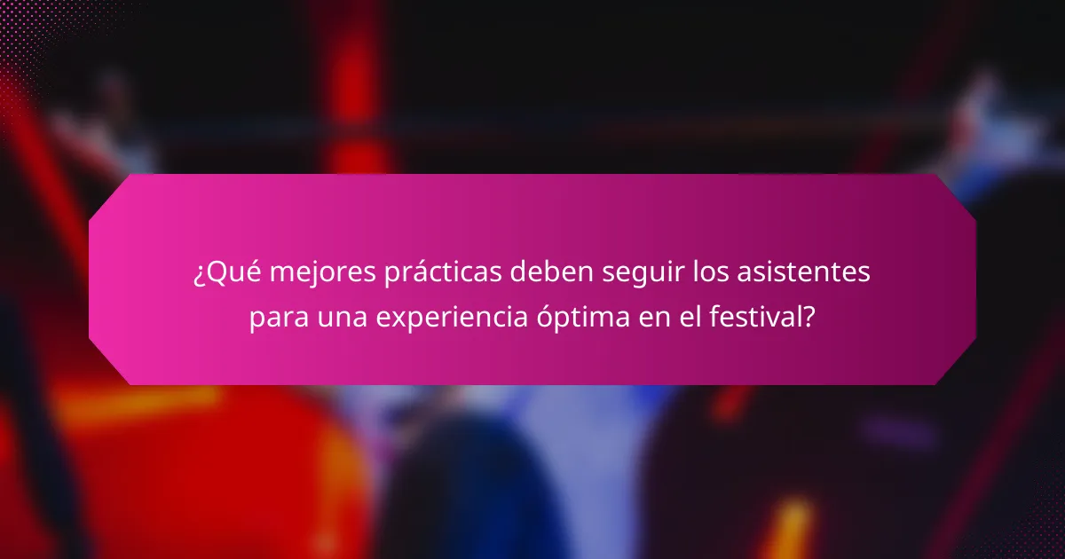 ¿Qué mejores prácticas deben seguir los asistentes para una experiencia óptima en el festival?