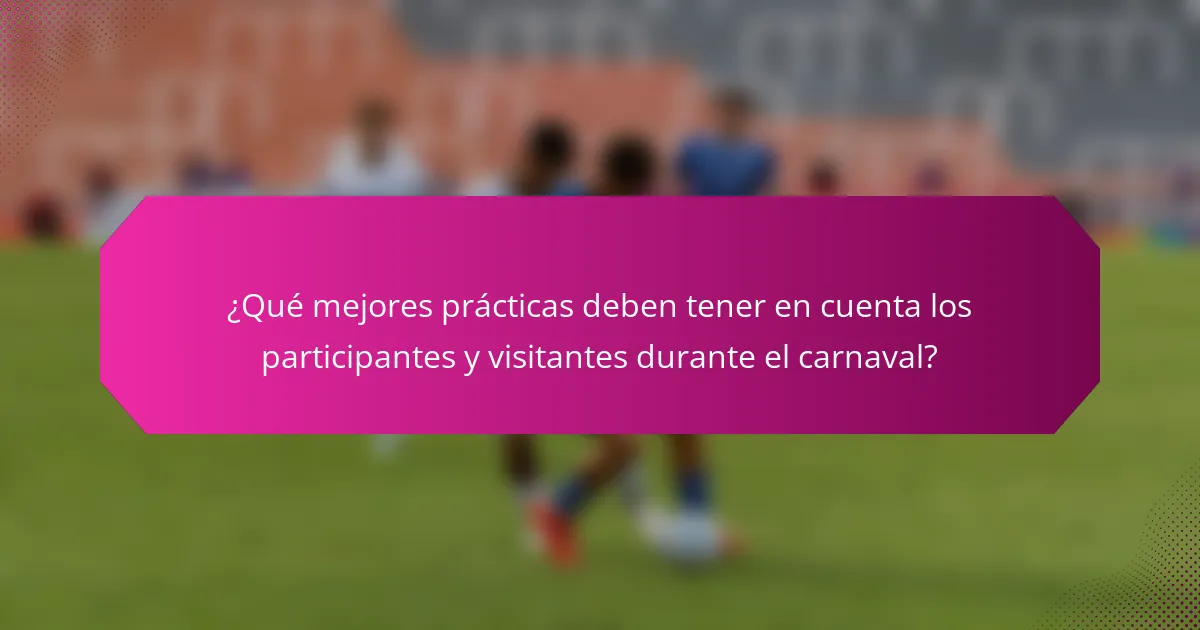 ¿Qué mejores prácticas deben tener en cuenta los participantes y visitantes durante el carnaval?