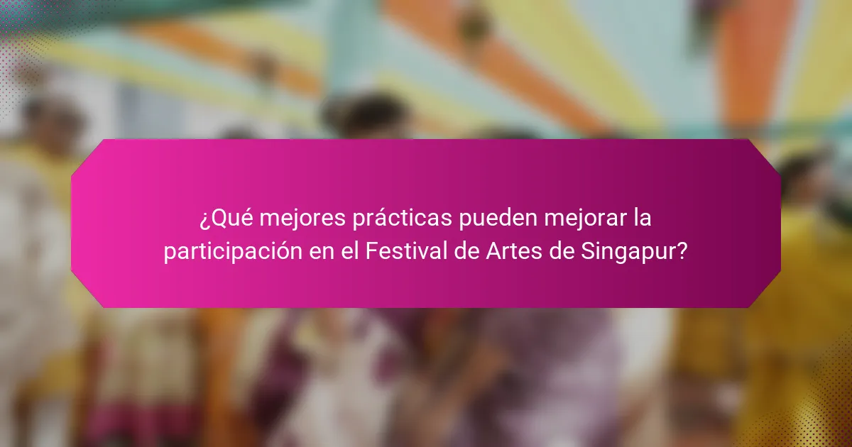 ¿Qué mejores prácticas pueden mejorar la participación en el Festival de Artes de Singapur?
