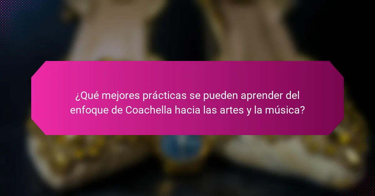 ¿Qué mejores prácticas se pueden aprender del enfoque de Coachella hacia las artes y la música?