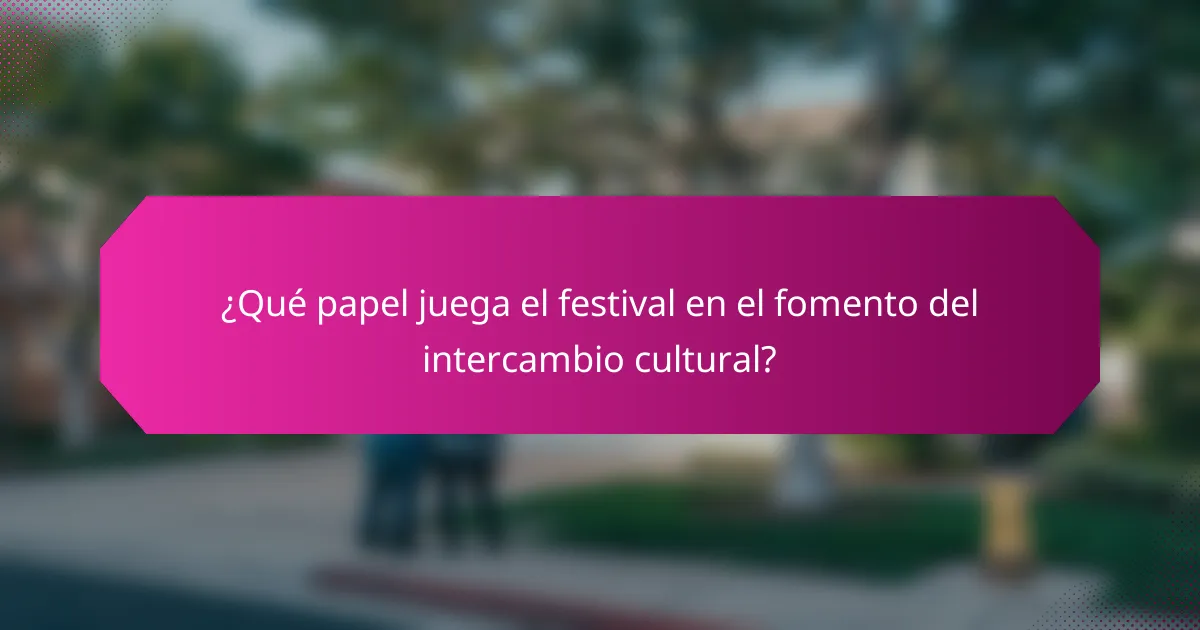 ¿Qué papel juega el festival en el fomento del intercambio cultural?
