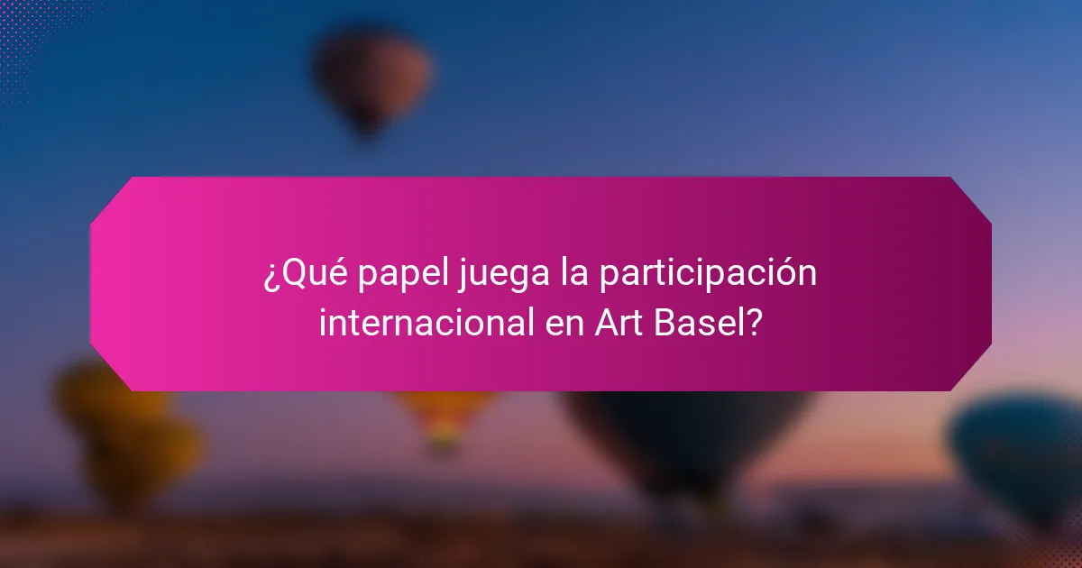 ¿Qué papel juega la participación internacional en Art Basel?