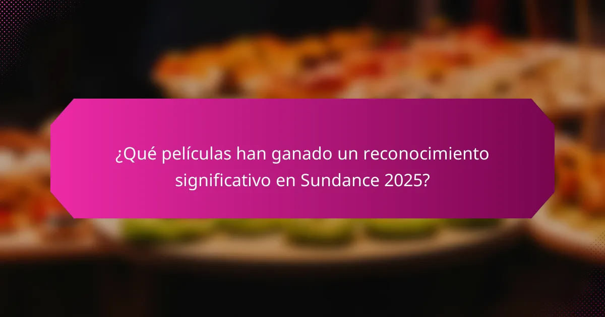 ¿Qué películas han ganado un reconocimiento significativo en Sundance 2025?