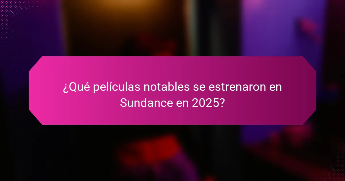 ¿Qué películas notables se estrenaron en Sundance en 2025?